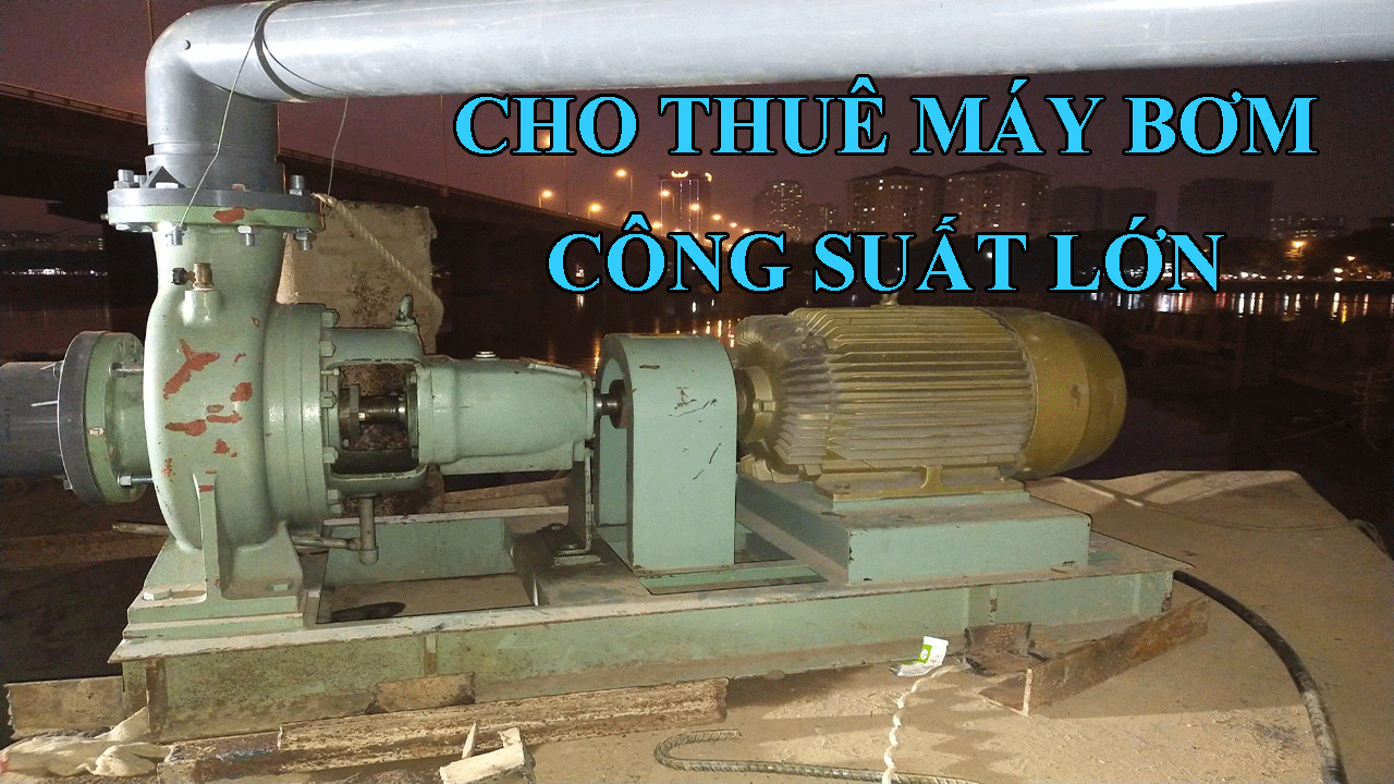Cho Thuê Máy Bơm Nước Các Loại - Uy Tín Chất Lượng Giá Rẻ